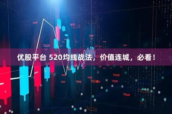 优股平台 520均线战法，价值连城，必看！